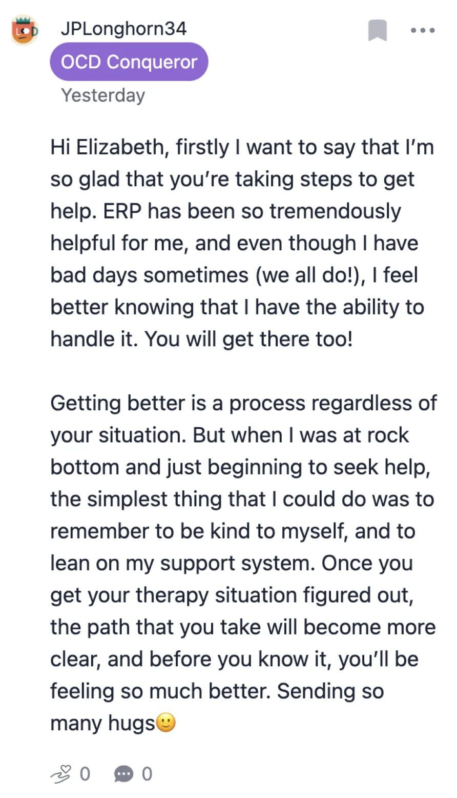 JPLonghorn34, an OCD Conqueror, replies: glad she is taking steps to get help, ERP has helped them, and being kind to yourself is the simplest place to start.